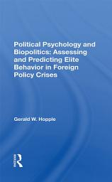 Icon image Political Psychology And Biopolitics: Assessing And Predicting Elite Behavior In Foreign Policy Crises