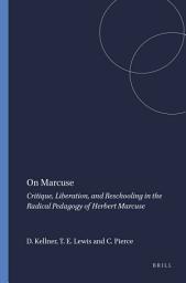 Icon image On Marcuse: Critique, Liberation, and Reschooling in the Radical Pedagogy of Herbert Marcuse
