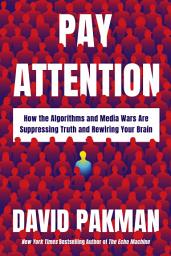 Icon image Pay Attention: How the Algorithms and Media Wars Are Suppressing Truth and Rewiring Your Brain