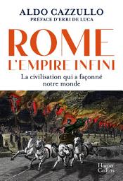 Icon image Rome : l'Empire infini.: La civilisation qui a façonné notre monde - avec la préface d'Erri de Luca