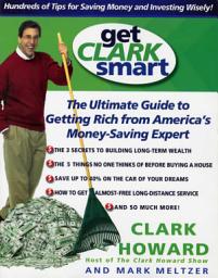 Icon image Get Clark Smart: The Ultimate Guide to Getting Rich from America's Money-Saving Expert