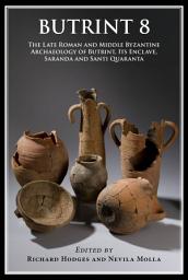 Icon image Butrint 8: The Late Roman and Middle Byzantine Archaeology of Butrint, its Enclave, Saranda and Santi Quaranta