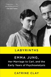 Icon image Labyrinths: Emma Jung, Her Marriage to Carl, and the Early Years of Psychoanalysis