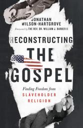 Icon image Reconstructing the Gospel: Finding Freedom from Slaveholder Religion