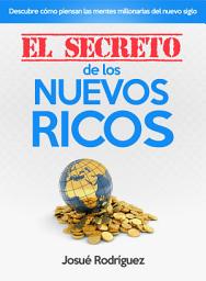 Icon image El Secreto de los Nuevos Ricos: Descubre cómo piensan las mentes millonarias del nuevo siglo