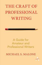 Icon image The Craft of Professional Writing: A Guide for Amateur and Professional Writers