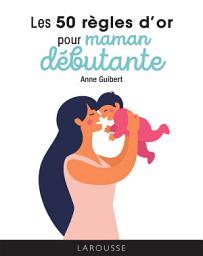 Icon image Les 50 règles d'or pour maman débutante