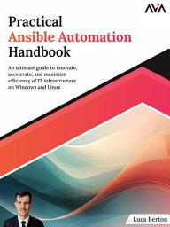 Icon image Practical Ansible Automation Handbook: An ultimate guide to innovate, accelerate, and maximize efficiency of IT infrastructure on Windows and Linux