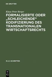 Icon image Formalisierte oder "schleichende" Kodifizierung des transnationalen Wirtschaftsrechts: Zu den methodischen und praktischen Grundlagen der lex mercatoria