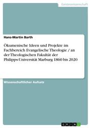 Icon image Ökumenische Ideen und Projekte im Fachbereich Evangelische Theologie / an der Theologischen Fakultät der Philipps-Universität Marburg 1860 bis 2020