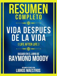 Icon image Resumen Completo - Vida Despues De La Vida (Life After Life) - Basado En El Libro De Raymond Moody