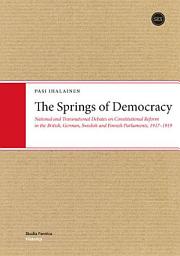 Icon image The Springs of Democracy: National and Transnational Debates on Constitutional Reform in the British, German, Swedish and Finnish Parliaments, 1917-1919