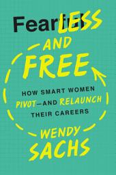 Icon image Fearless and Free: How Smart Women Pivot--and Relaunch Their Careers