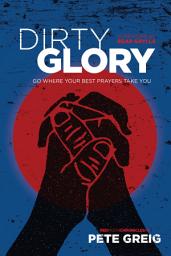 Icon image Dirty Glory: Go Where Your Best Prayers Take You