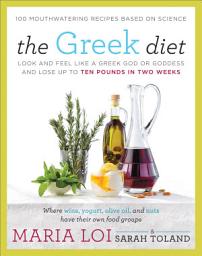 Icon image The Greek Diet: Look and Feel like a Greek God or Goddess and Lose up to Ten Pounds in Two Weeks