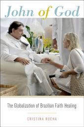 Icon image John of God: The Globalization of Brazilian Faith Healing