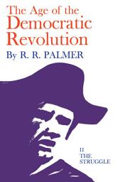 Icon image Age of the Democratic Revolution: A Political History of Europe and America, 1760-1800, Volume 2: The Struggle