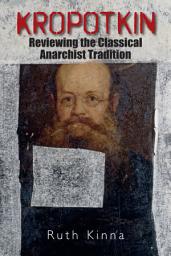 Icon image Kropotkin: Reviewing the Classical Anarchist Tradition