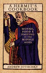 Icon image A Hermit's Cookbook: Monks, Food and Fasting in the Middle Ages