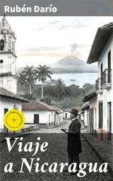 Icon image Viaje a Nicaragua: Edición enriquecida. Explorando la belleza natural y cultural de Nicaragua a través de la prosa poética de Rubén Darío