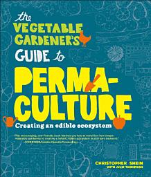 Icon image The Vegetable Gardener's Guide to Permaculture: Creating an Edible Ecosystem