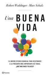 Icon image Una buena vida: El mayor estudio mundial para responder a la pregunta más importante de todas: ¿Qué nos hace felices?