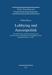Icon image Lobbying und Aussenpolitik: Das Scheitern des deutsch-schweizerischen Staatsvertrags zur Regelung der Nordanflüge auf den Flughafen Zürich von 2001