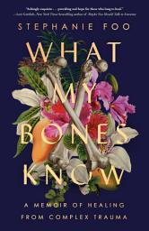 Icon image What My Bones Know: A Memoir of Healing from Complex Trauma