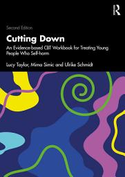 Icon image Cutting Down: An Evidence-based CBT Workbook for Treating Young People Who Self-harm, Edition 2