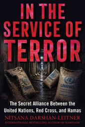 Icon image In the Service of Terror: The Secret Alliance between the United Nations, the Red Cross, and Hamas