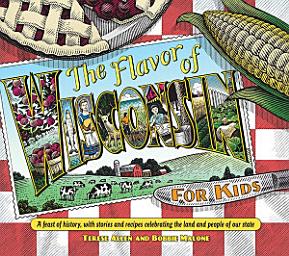 Icon image Flavor of Wisconsin for Kids: A Feast of History, with Stories and Recipes Celebrating the Land and People of Our State