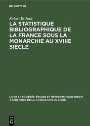 Icon image La statistique bibliographique de la France sous la monarchie au XVIIIe siècle