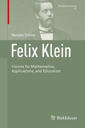 Icon image Felix Klein: Visions for Mathematics, Applications, and Education