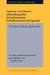 Icon image Abhandlung über die bedeutsamen Verhaltensweisen der Sprache. [Tractatus de Modis significandi.]: Aus dem Lateinischen übersetzt und eingeleitet von Stephan Grotz
