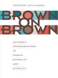 Icon image Brown on Brown: Chicano/a Representations of Gender, Sexuality, and Ethnicity