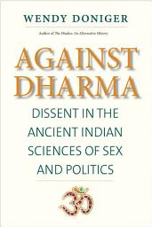 Icon image Against Dharma: Dissent in the Ancient Indian Sciences of Sex and Politics