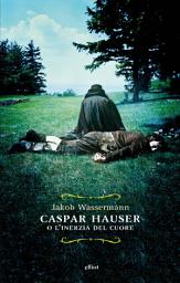 Icon image Caspar Hauser: o l'inerzia del cuore