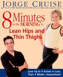 Icon image 8 Minutes in the Morning to Lean Hips and Thin Thighs: Lose Up to 4 Inches in Less Than 4 Weeks-- Guaranteed!