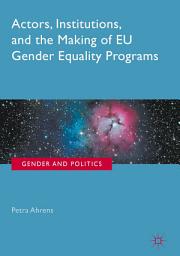 Icon image Actors, Institutions, and the Making of EU Gender Equality Programs