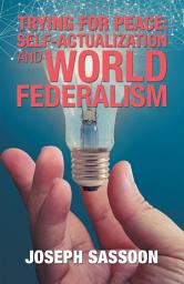 Icon image Trying for Peace: Self-Actualization and World Federalism