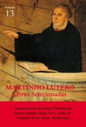 Icon image Martinho Lutero - Obras Selecionadas Vol. 13: Interpretação do Antigo Testamento - Deuterônomio - Isaías - Ezequiel - Jonas - Habacuque