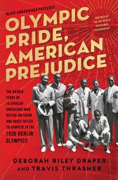 Icon image Olympic Pride, American Prejudice: The Untold Story of 18 African Americans Who Defied Jim Crow and Adolf Hitler to Compete in the 1936 Berlin Olympics