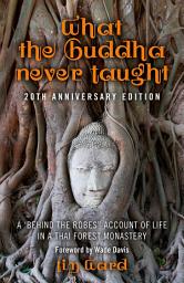 Icon image What the Buddha Never Taught: A 'Behind the Robes' Account of Life in a Thai Forest Monastery