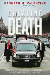 Icon image Cheating Death: Three-Time Presidential Secret Service Agent Lives to Tell You How