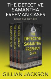 Icon image The Detective Samantha Freeman Cases Books One to Three: The Dead Husband, The Charcoal House, and The Shape of Truth