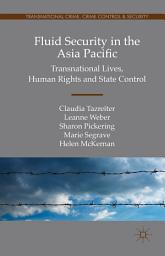 Icon image Fluid Security in the Asia Pacific: Transnational Lives, Human Rights and State Control