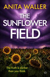 Icon image The Sunflower Field: A dark and twisty crime thriller that packs an emotional punch