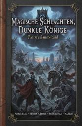 Icon image Magische Schlachten, dunkle Könige: Fantasy Sammelband