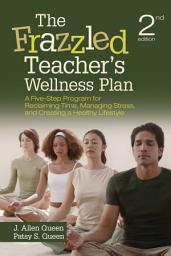 Icon image The Frazzled Teacher’s Wellness Plan: A Five-Step Program for Reclaiming Time, Managing Stress, and Creating a Healthy Lifestyle, Edition 2