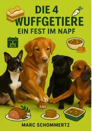 Icon image Die 4 Wuffgetiere - Ein Fest im Napf: 30 festliche Rezepte für Hunde, Ausgabe 10